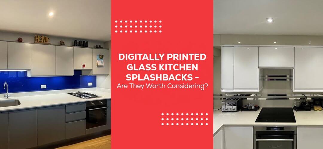 Digitally Printed Glass Kitchen Splashbacks – Are They Worth Considering?